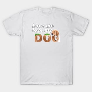 Love me love my dog - golden retriever oil painting wordart T-Shirt